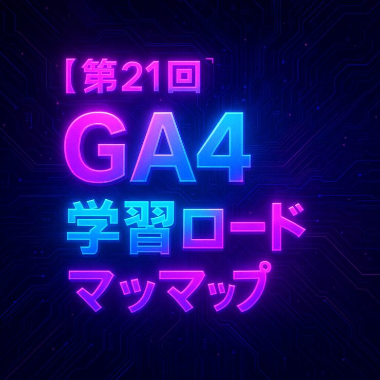 【第21回】GA4学習ロードマップ