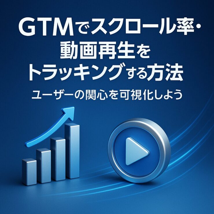 【第7回】GTMでスクロール率・動画再生をトラッキングする方法｜ユーザーの関心を可視化しよう